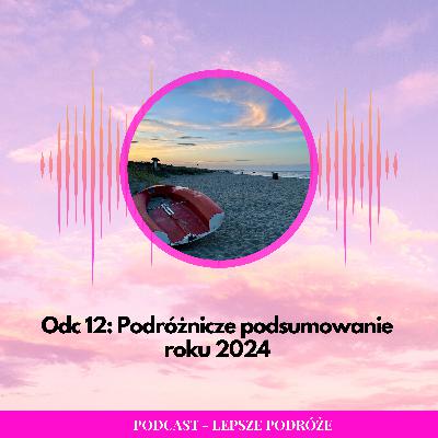Odc 012 | Podróżnicze podsumowanie roku 2024 Odc 012 | Podróżnicze podsumowanie roku 2024