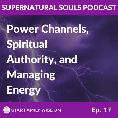 Ep 17: Power Channels, Spirituality Authority, and Managing Energy