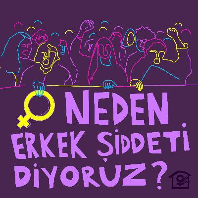 S2E8: Neden Erkek Şiddeti Diyoruz?