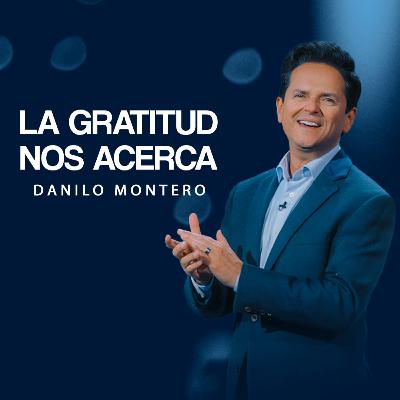 Cómo la gratitud transforma tus relaciones y tu fe — Danilo Montero | Prédicas 2025