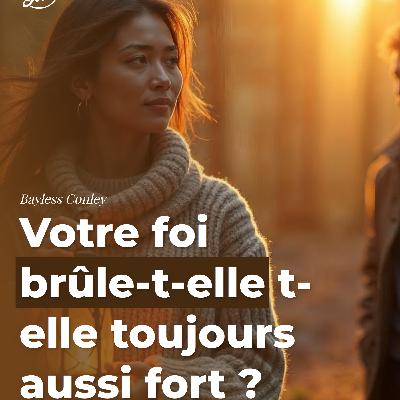 Votre foi brûle-t-elle toujours aussi fort ? Votre foi brûle-t-elle toujours aussi fort ?