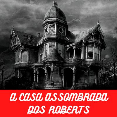 #03 - A CASA ASSOMBRADA DOS ROBERTS #03 - A CASA ASSOMBRADA DOS ROBERTS