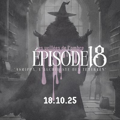 EPISODE 18 : Les Veillées de l'ombre "Agrippa, l'alchimiste des ténèbres"