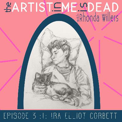 Episode 3: Ira Elliot Corbett :|: your creativity is sacred