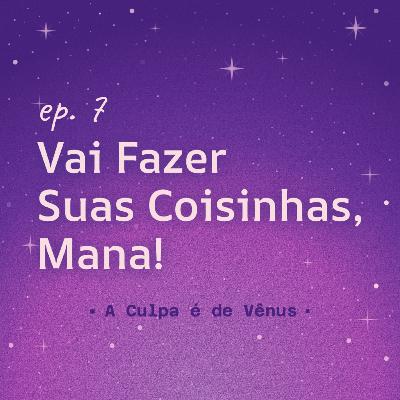 #7 Vai Fazer Suas Coisinhas