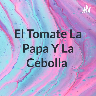 El tomate la papa y la cebolla El tomate la papa y la cebolla