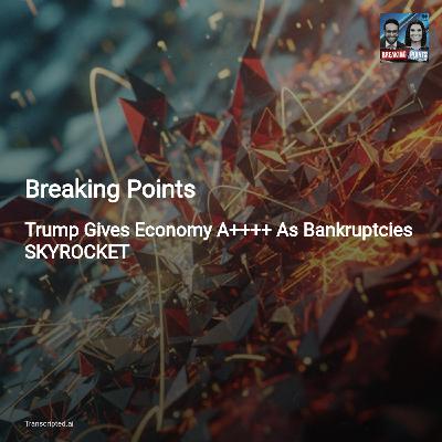 Trump's 'A++' Economy vs Rising Bankruptcies — Breaking Points (Condensed) Trump's 'A++' Economy vs Rising Bankruptcies — Breaking Points (Condensed)