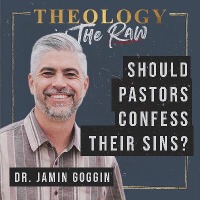Should Pastors Confess their Sins? Dr. Jamin Goggin