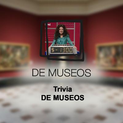 DE MUSEOS, el Podcast | T06E02 - Trivia DE MUSEOS (CON VIDEO)