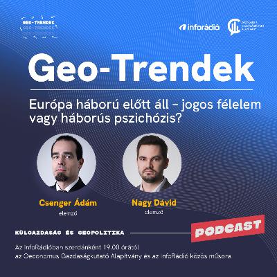 #187 Geo-Trendek - Európa háború előtt áll – jogos félelem vagy háborús pszichózis?