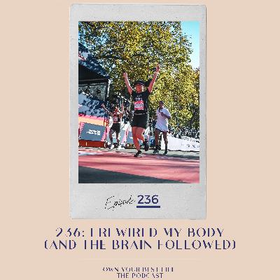 236: I Rewired My Body (and The Brain Followed)