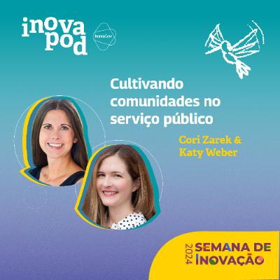 #10 Cori Zarek e Katy Weber em "Cultivando Comunidades no Serviço Público"