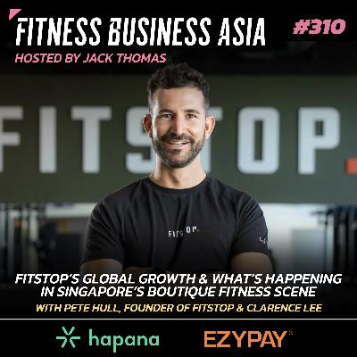 310. Taking on the US Fitness Market & Singapore’s Boutique Scene, with Fitstop Founder Pete Hull 310. Taking on the US Fitness Market & Singapore’s Boutique Scene, with Fitstop Founder Pete Hull