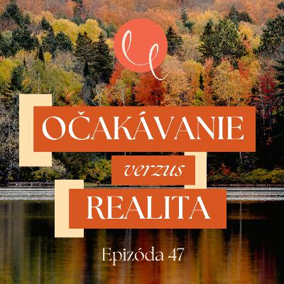 #47 - OČAKÁVANIE vrs. REALITA