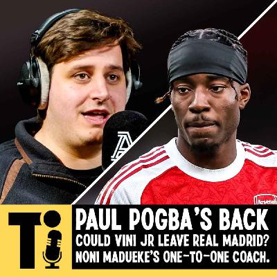 Pogba’s back, could Vini Jr leave Real Madrid? And Noni Madueke’s one-to-one coach Pogba’s back, could Vini Jr leave Real Madrid? And Noni Madueke’s one-to-one coach