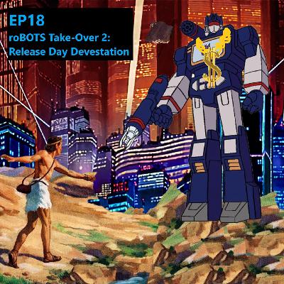 Ep. 18 -- roBOTS Take-Over 2: Release Day Devestation