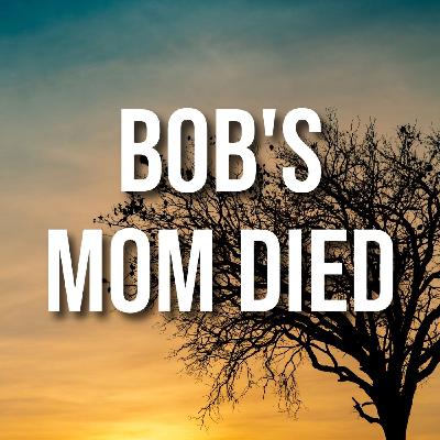 Bob's Mom Died