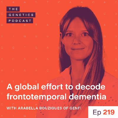 EP 219: A global effort to decode frontotemporal dementia with Arabella Bouzigues of GENFI EP 219: A global effort to decode frontotemporal dementia with Arabella Bouzigues of GENFI