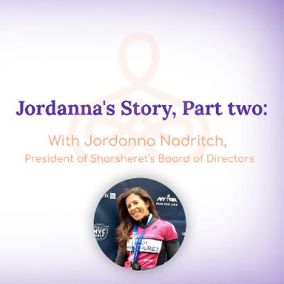 "Jordanna's Story, Part Two" - with Jordanna Nadritch, President of Sharsheret's Board of Directors "Jordanna's Story, Part Two" - with Jordanna Nadritch, President of Sharsheret's Board of Directors
