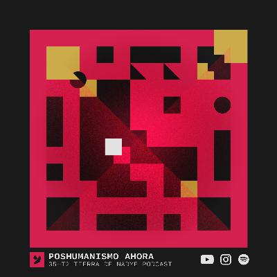 35 - Tierra de Nadye: Poshumanismo ahora