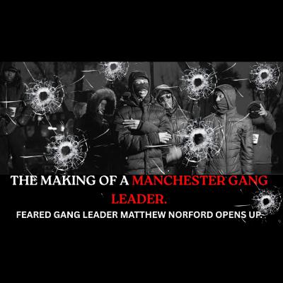 The Making of a Manchester Gang Leader: Matthew Norford