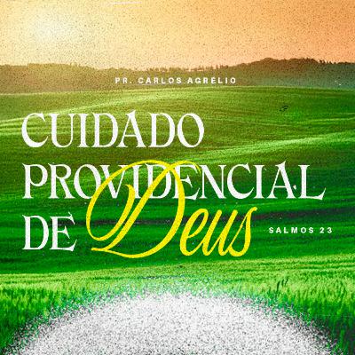 Cuidado providencial de Deus - Pr. Carlos Agrélio