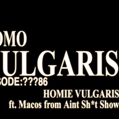 ??86 Homie Vulgaris ft. Marcos from Aint Sh*t Show ??86 Homie Vulgaris ft. Marcos from Aint Sh*t Show