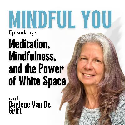 Meditation, Mindfulness, and the Power of White Space with Darlene Van De Grift
