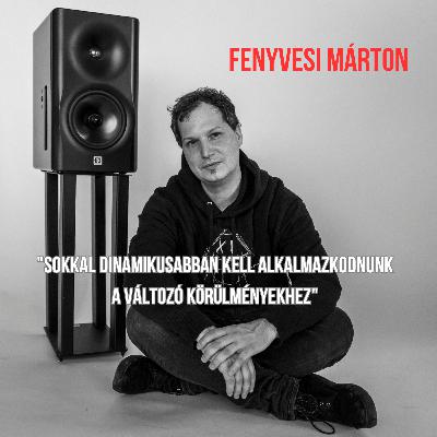 Fenyvesi Márton - Sokkal dinamikusabban kell alkalmazkodnunk a változó körülményekhez