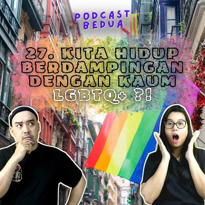 27. Kita Hidup Berdampingan Dengan Kaum LGBTQ+?! 27. Kita Hidup Berdampingan Dengan Kaum LGBTQ+?!