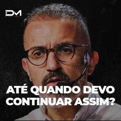 ATÉ QUANDO DEVO CONTINUAR ASSIM?