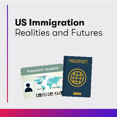 US Immigration Realities and Futures