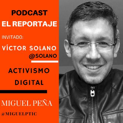 El Reportaje con Víctor Solano – Activismo Digital