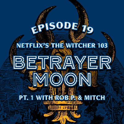 Ep. 19 — 103 "Betrayer Moon" from Netflix's The Witcher (Part 1) Ep. 19 — 103 "Betrayer Moon" from Netflix's The Witcher (Part 1)