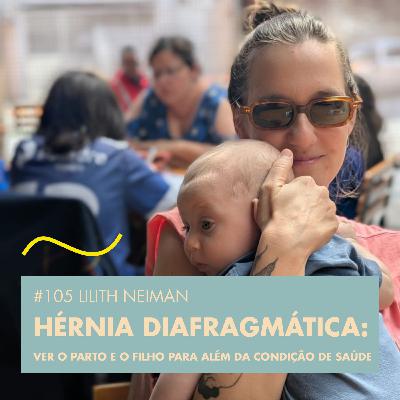 #105 LILITH NEIMAN - HÉRNIA DIAFRAGMÁTICA: VER O PARTO E O FILHO PARA ALÉM DA CONDIÇÃO DE SAÚDE #105 LILITH NEIMAN - HÉRNIA DIAFRAGMÁTICA: VER O PARTO E O FILHO PARA ALÉM DA CONDIÇÃO DE SAÚDE