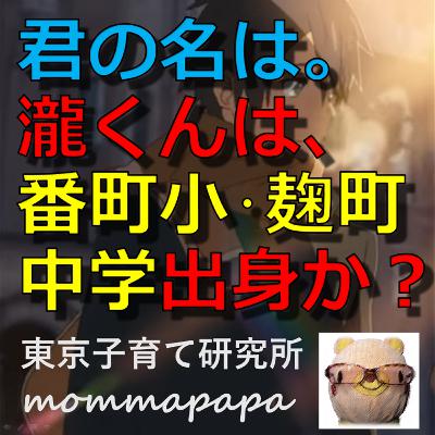 君の名は。瀧くんは番町小、麹町中学出身なのか？