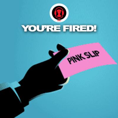 Ep.19 - You're Fired