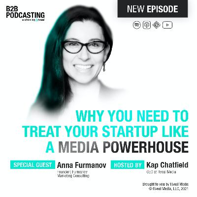 Why You Need to Treat Your Startup like a Media Powerhouse - with Anna Furmanov | B2B Podcasting