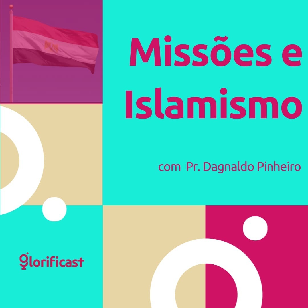 MISSÕES E ISLAMISMO - GLORIFICAST #42 - PR. DAGNALDO PINHEIRO