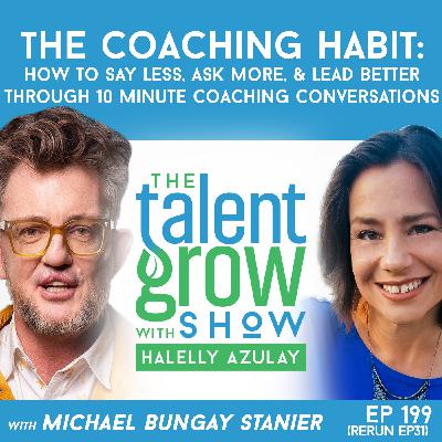 199: The Coaching Habit – How to Say Less, Ask More, and Lead Better through 10 Minute Coaching Conversations with Michael Bungay Stanier on The TalentGrow Show podcast by Halelly Azulay [Ep31 Rebroadcast]