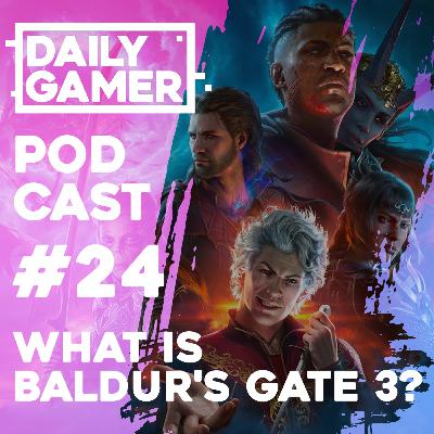 What Is Baldur's Gate 3? EP 24 The Daily Gamer Podcast!