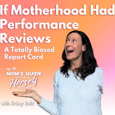 81 If Motherhood Had Performance Reviews: A Totally Biased Report Card