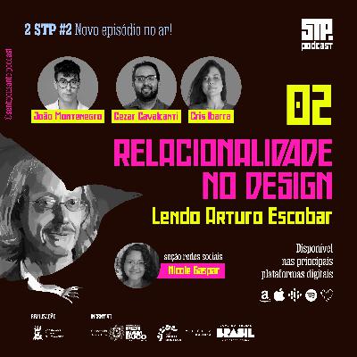 02 STP#2 │ Relacionalidade no Design: Lendo Arturo Escobar