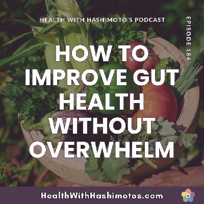 184 // How to Improve Gut Health with Hashimoto’s Without Overwhelm