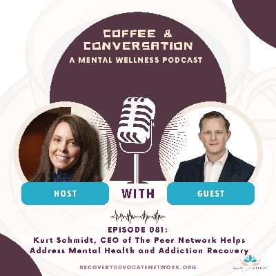 EP 081 - Kurt Schmidt The Peer Network Helps Address Mental Health and Addiction Recovery