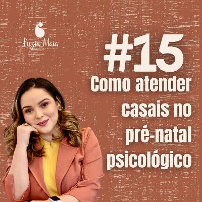 15 - Como atender casais no pré-natal psicológico