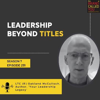 Leadership Beyond Titles | LTC (R) Oakland McCulloch, Author, 'Your Leadership Legacy'