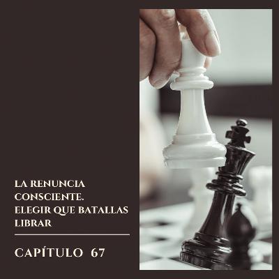 #67 La renuncia consciente – Elegir qué batallas librar #67 La renuncia consciente – Elegir qué batallas librar