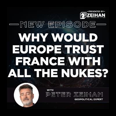 Why Would Europe Trust France with ALL the Nukes? || Peter Zeihan Why Would Europe Trust France with ALL the Nukes? || Peter Zeihan