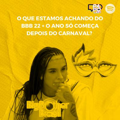 #187 - O que estamos achando do BBB 22 + O ano só começa depois do Carnaval? #187 - O que estamos achando do BBB 22 + O ano só começa depois do Carnaval?
